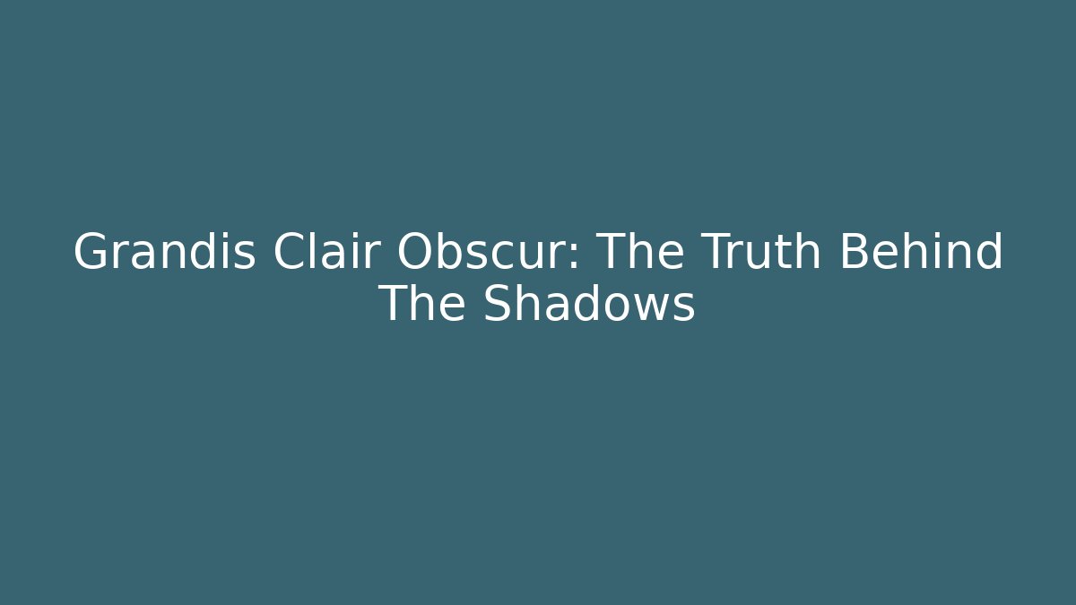 Grandis Clair Obscur: The Truth Behind The Shadows