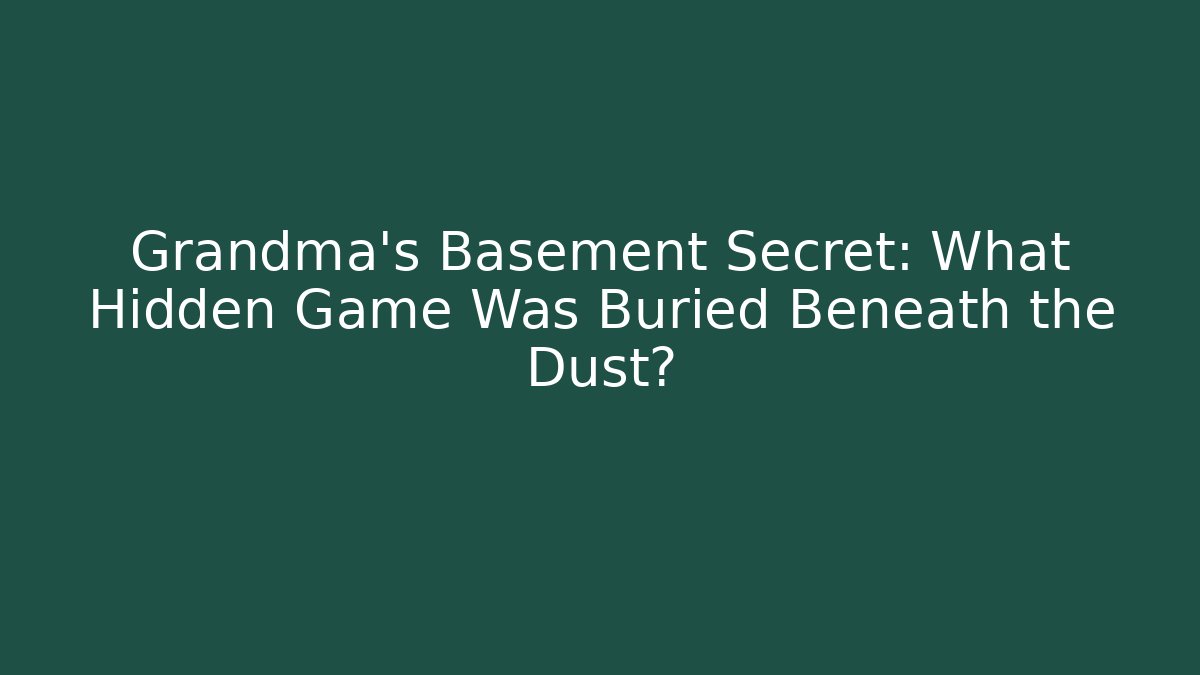 Grandma's Basement Secret: What Hidden Game Was Buried Beneath the Dust?