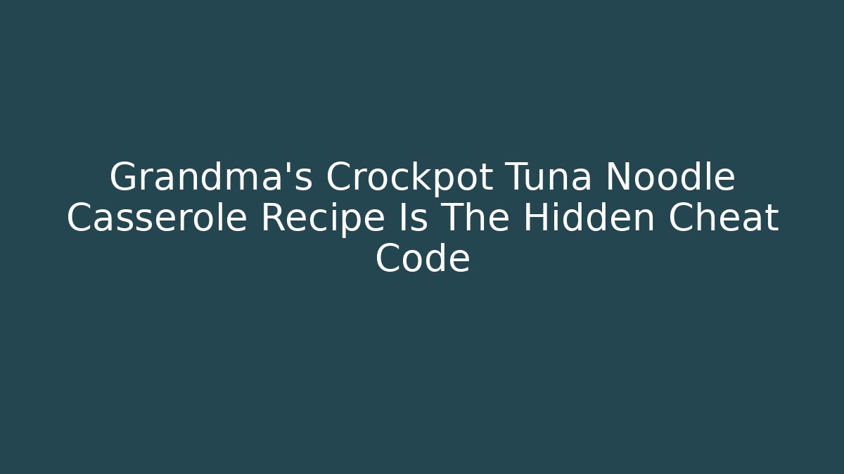 Grandma's Crockpot Tuna Noodle Casserole Recipe Is The Hidden Cheat Code