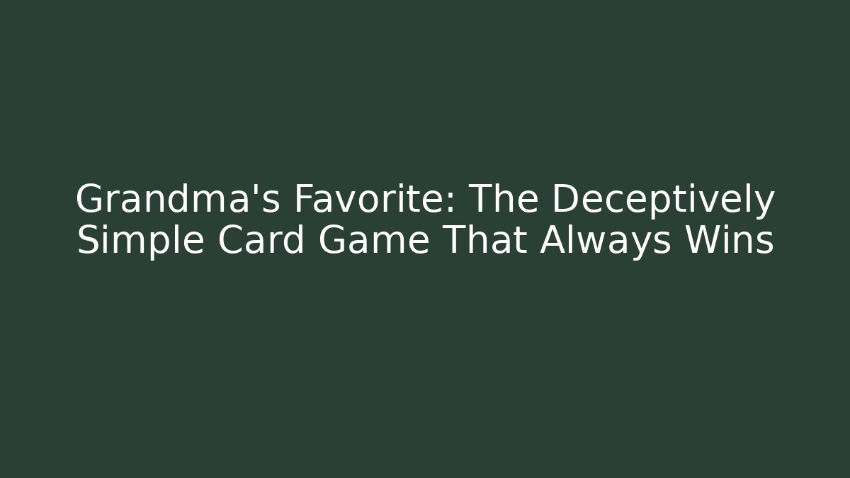 Grandma's Favorite: The Deceptively Simple Card Game That Always Wins