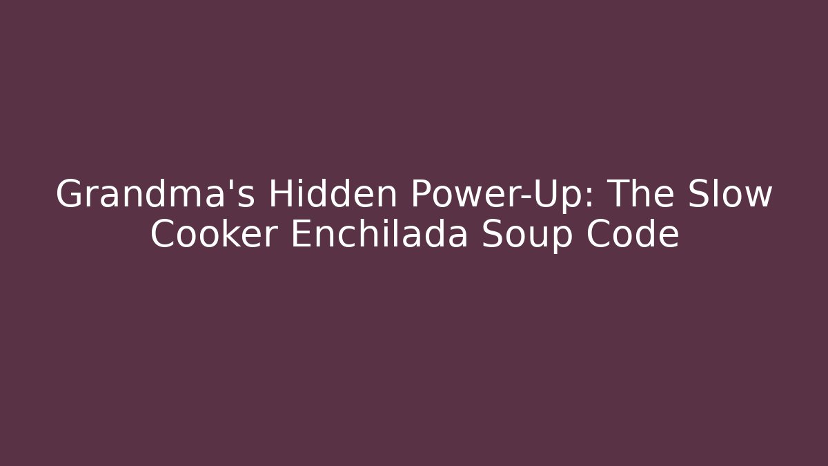 Grandma's Hidden Power-Up: The Slow Cooker Enchilada Soup Code - Critter Realm