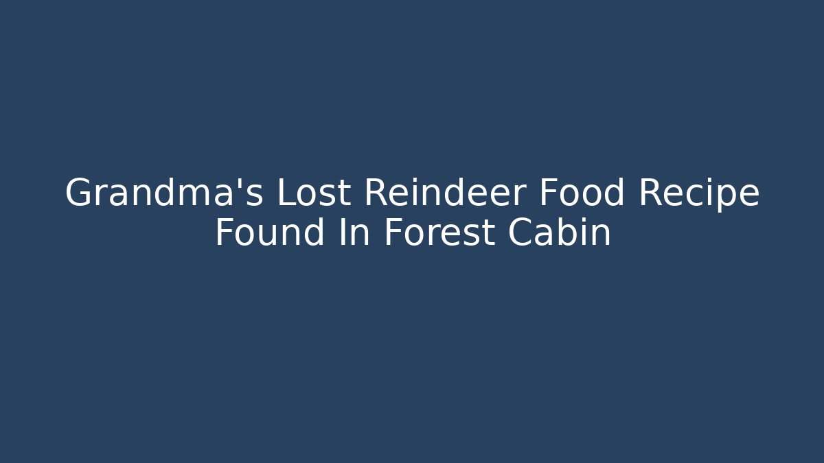 Grandma's Lost Reindeer Food Recipe Found In Forest Cabin