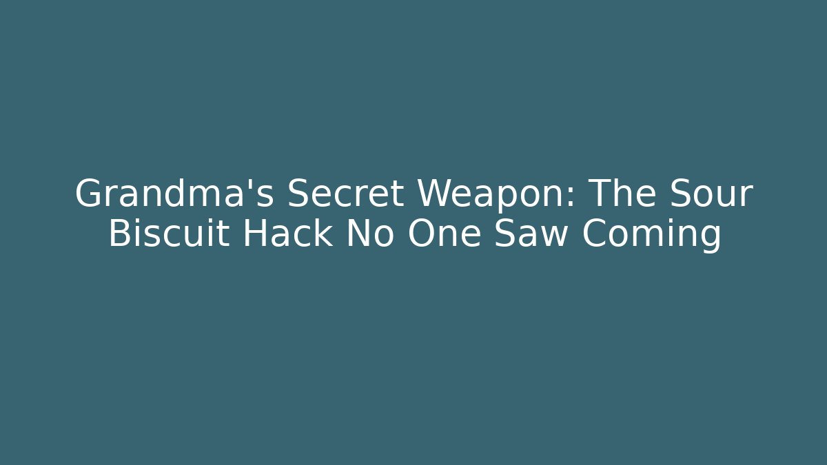 Grandma's Secret Weapon: The Sour Biscuit Hack No One Saw Coming