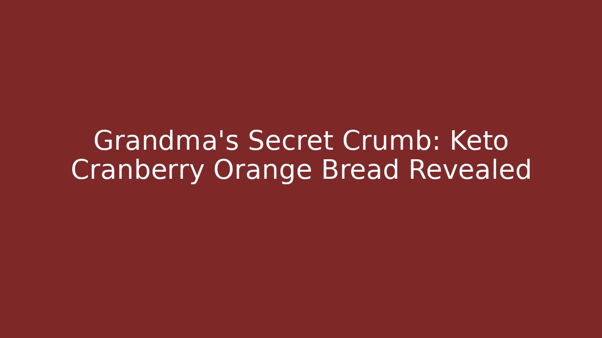 Grandma’s Secret Crumb: Keto Cranberry Orange Bread Revealed