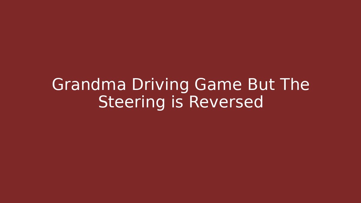 Grandma Driving Game But The Steering is Reversed - Critter Realm
