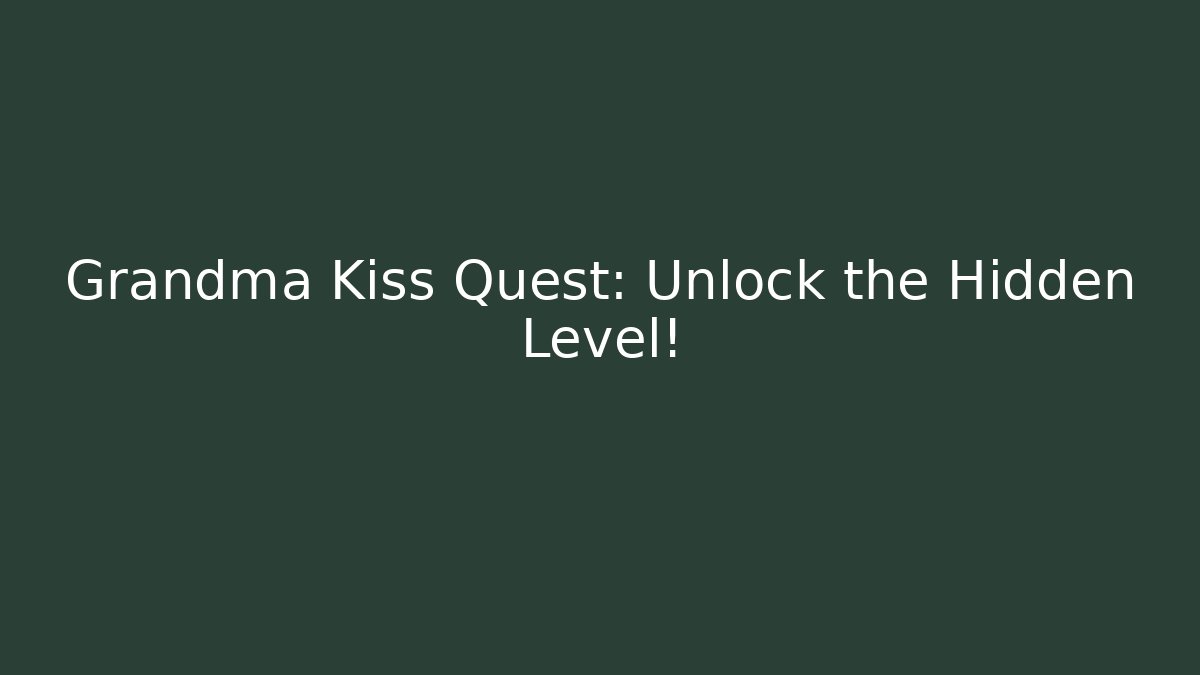 Grandma Kiss Quest: Unlock the Hidden Level!