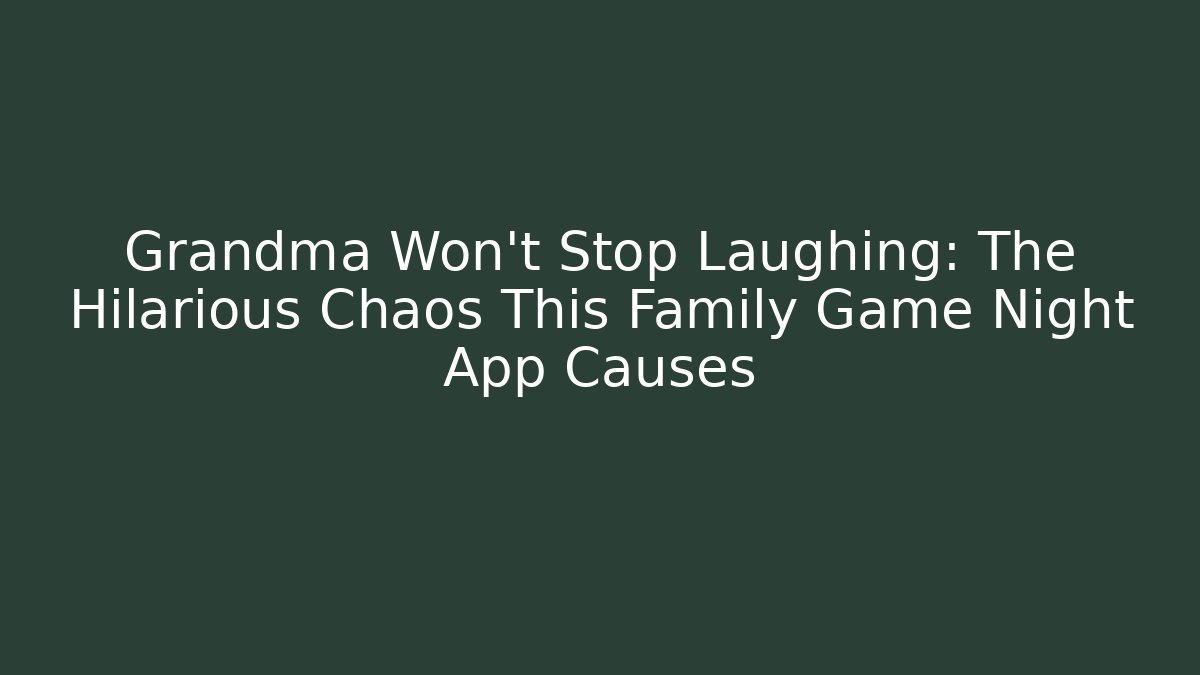 Grandma Won't Stop Laughing: The Hilarious Chaos This Family Game Night App Causes