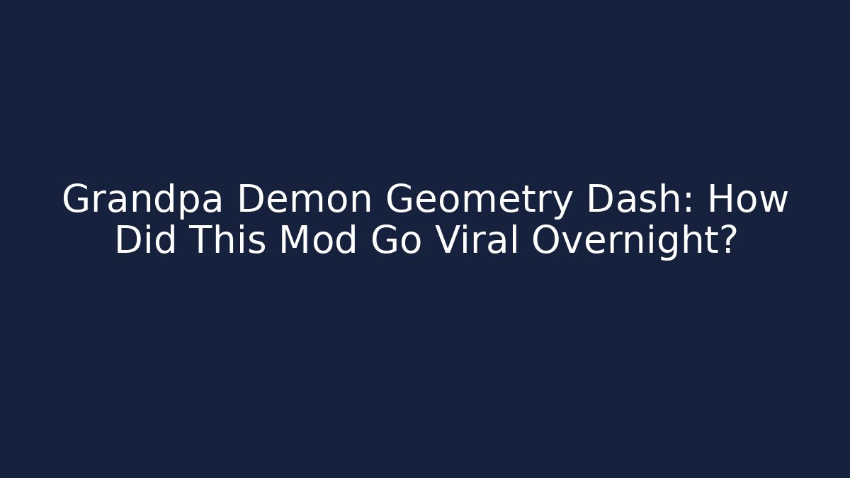 Grandpa Demon Geometry Dash: How Did This Mod Go Viral Overnight?