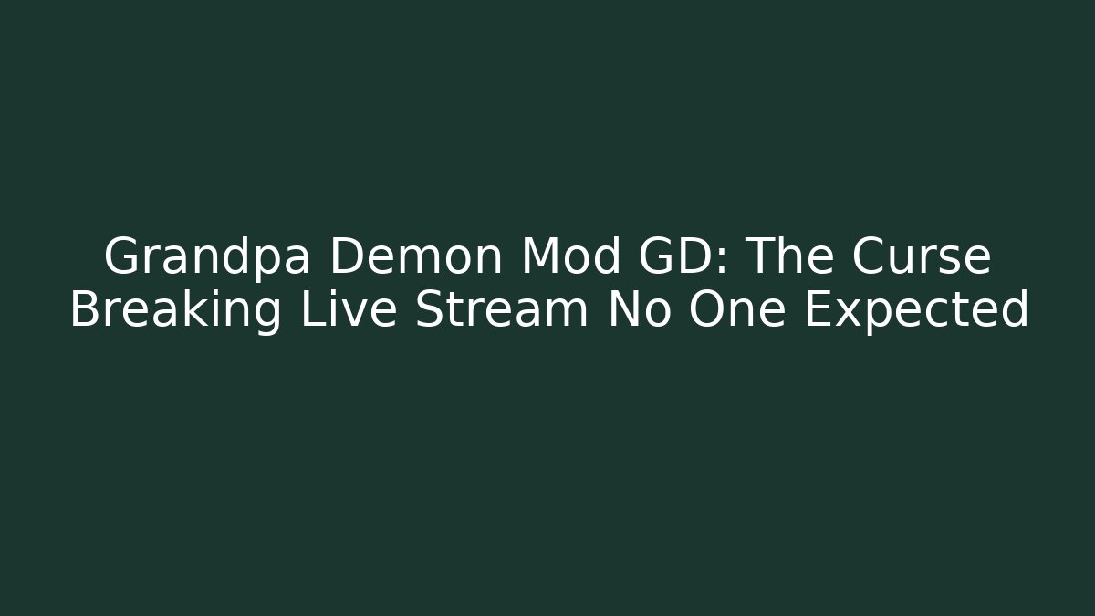 Grandpa Demon Mod GD: The Curse Breaking Live Stream No One Expected