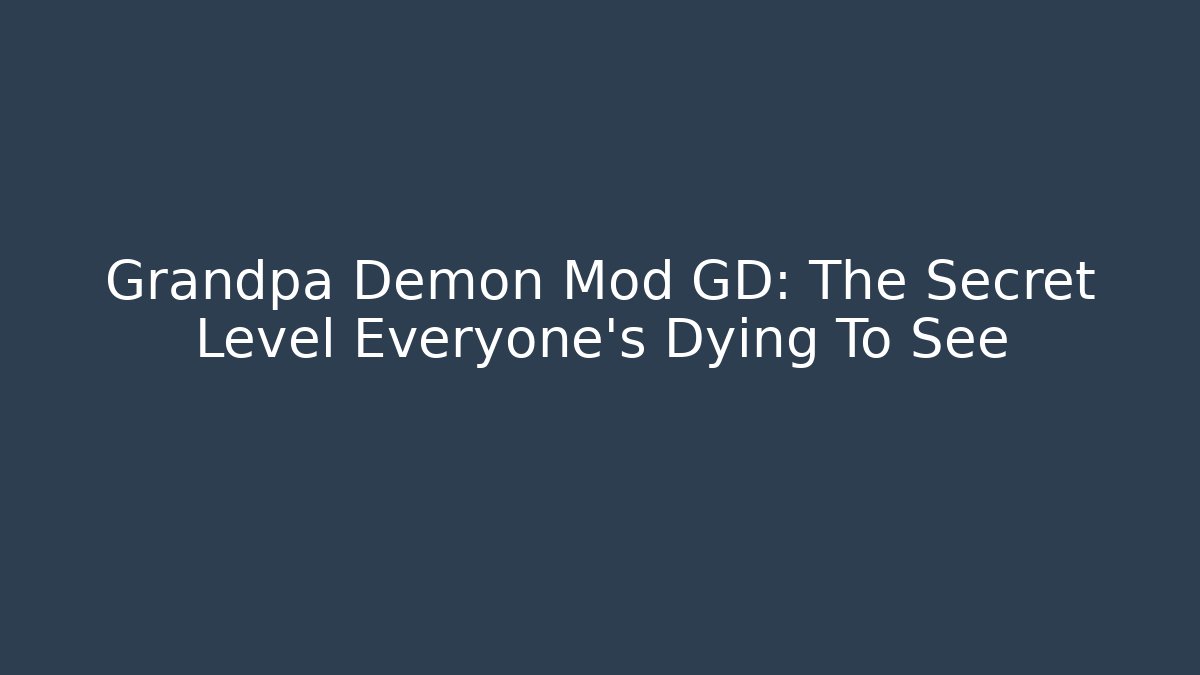 Grandpa Demon Mod GD: The Secret Level Everyone's Dying To See
