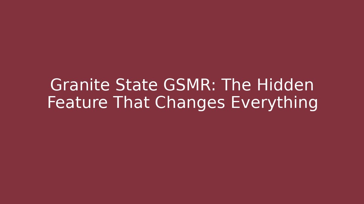 Granite State GSMR: The Hidden Feature That Changes Everything