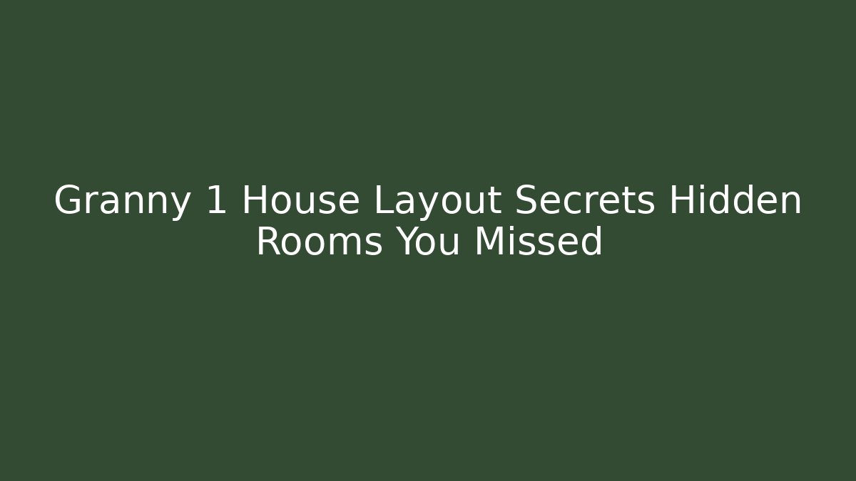 Granny 1 House Layout Secrets Hidden Rooms You Missed