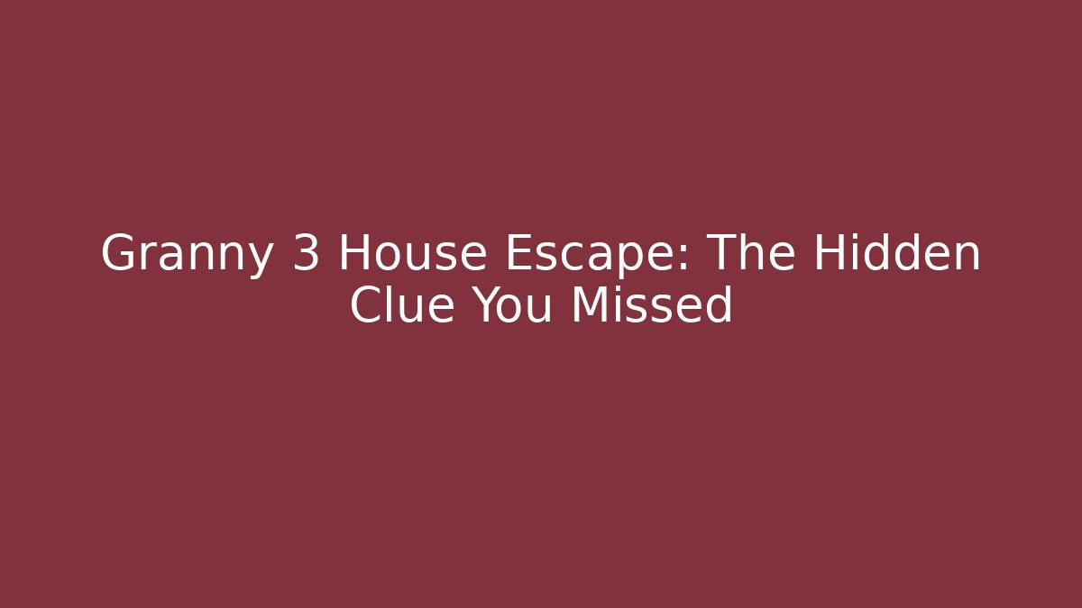 Granny 3 House Escape: The Hidden Clue You Missed