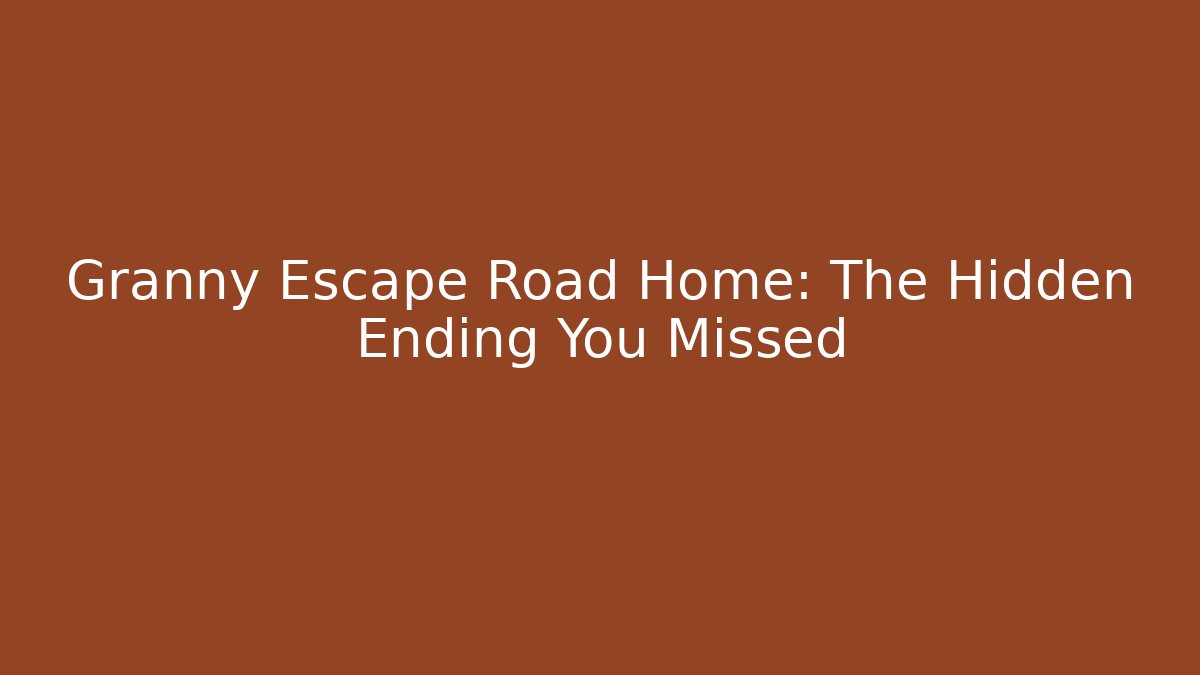Granny Escape Road Home: The Hidden Ending You Missed