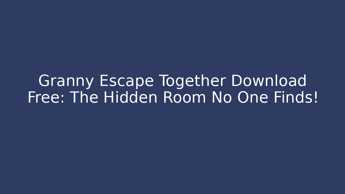 Granny Escape Together Download Free: The Hidden Room No One Finds!