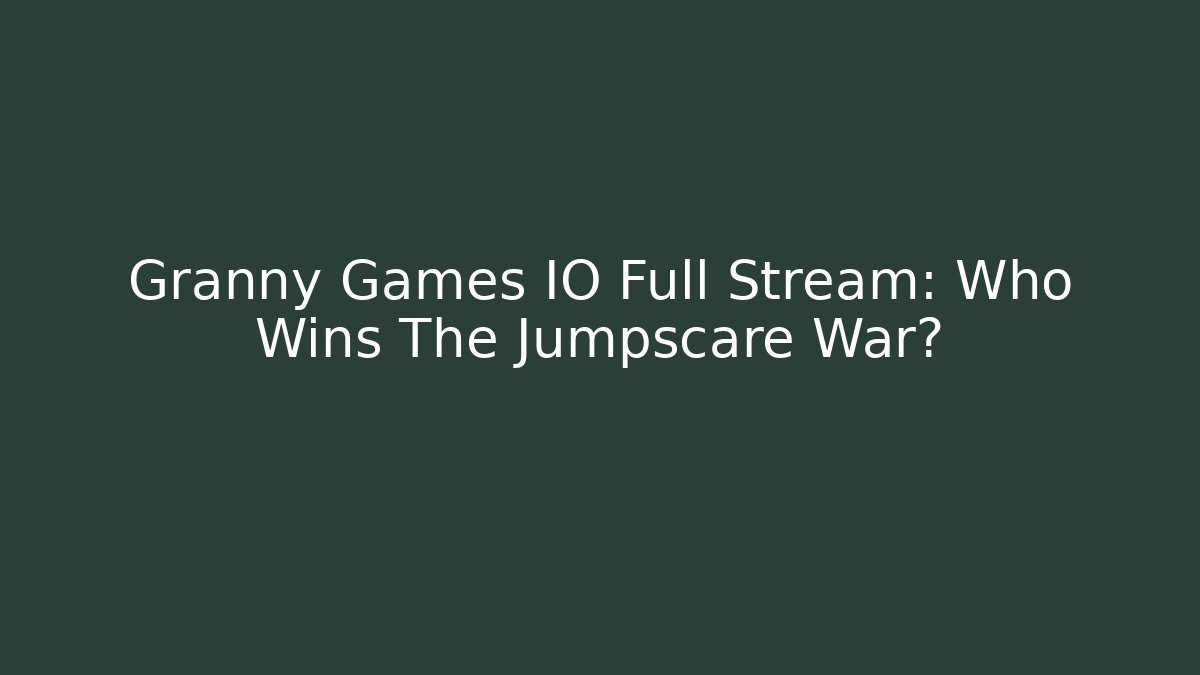 Granny Games IO Full Stream: Who Wins The Jumpscare War?