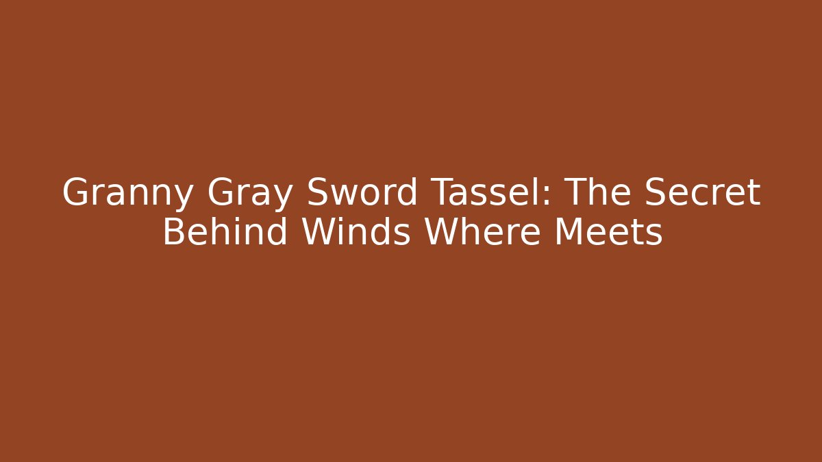 Granny Gray Sword Tassel: The Secret Behind Winds Where Meets