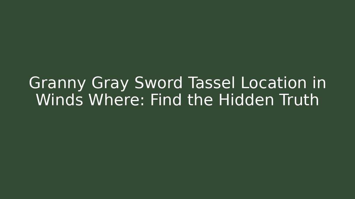 Granny Gray Sword Tassel Location in Winds Where: Find the Hidden Truth