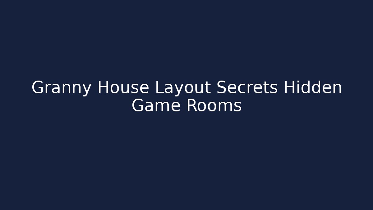 Granny House Layout Secrets Hidden Game Rooms