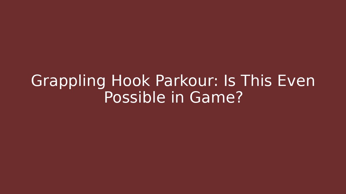 Grappling Hook Parkour: Is This Even Possible in Game?