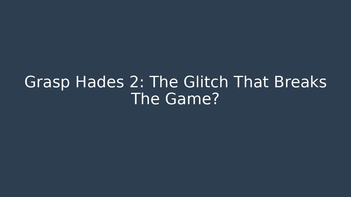 Grasp Hades 2: The Glitch That Breaks The Game?