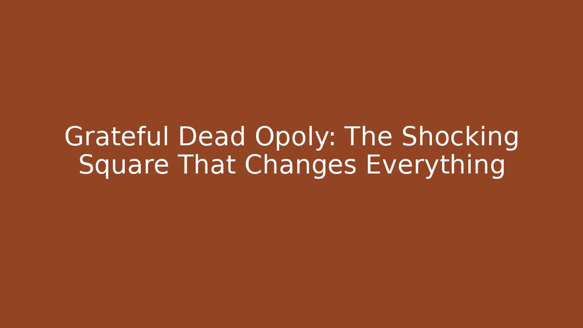 Grateful Dead Opoly: The Shocking Square That Changes Everything