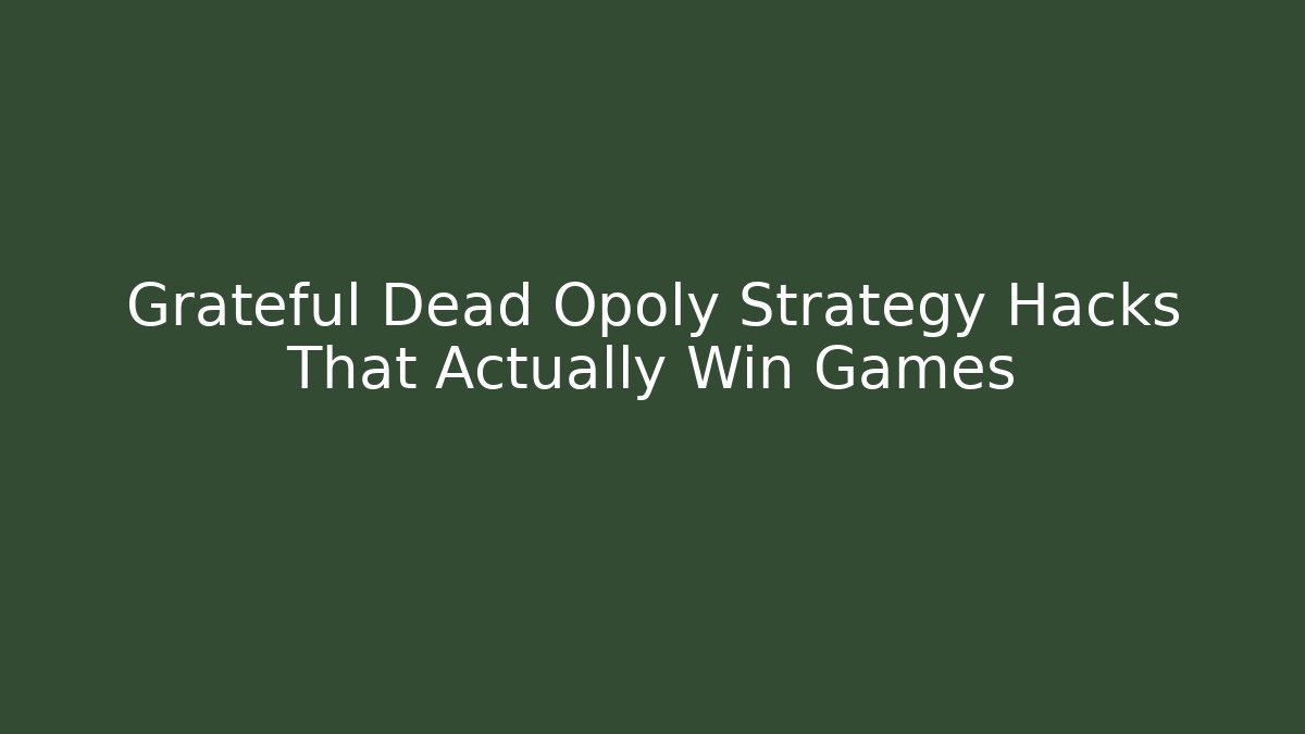 Grateful Dead Opoly Strategy Hacks That Actually Win Games