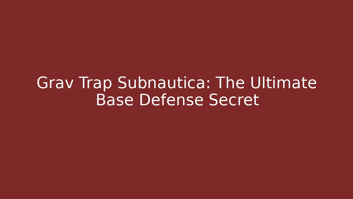 Grav Trap Subnautica: The Ultimate Base Defense Secret