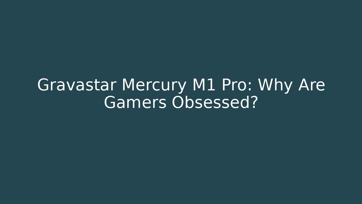 Gravastar Mercury M1 Pro: Why Are Gamers Obsessed?