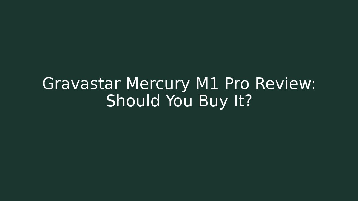 Gravastar Mercury M1 Pro Review: Should You Buy It?
