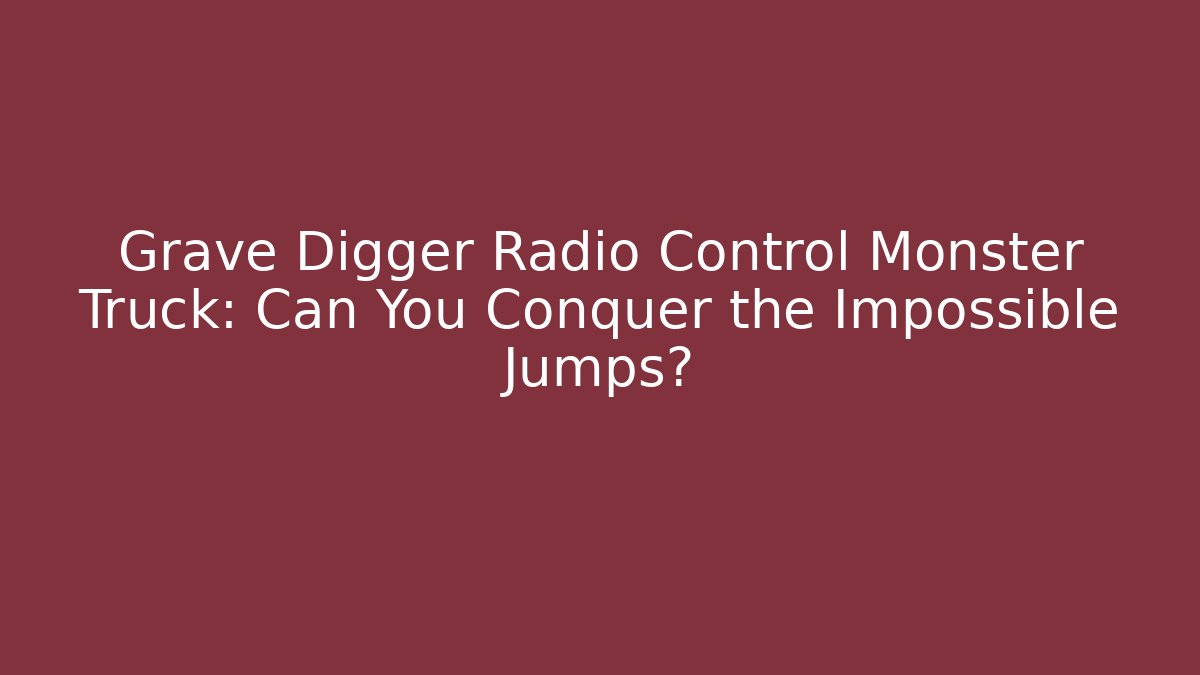 Grave Digger Radio Control Monster Truck: Can You Conquer the Impossible Jumps?