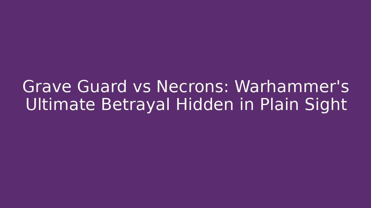 Grave Guard vs Necrons: Warhammer's Ultimate Betrayal Hidden in Plain Sight