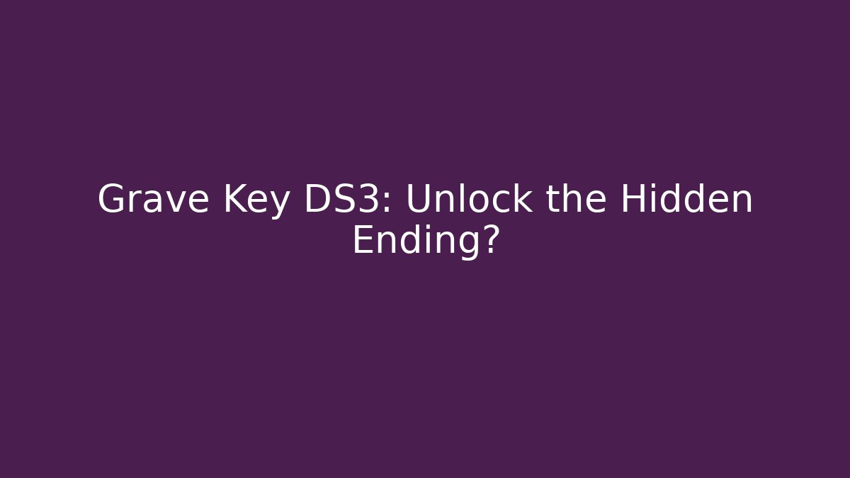 Grave Key DS3: Unlock the Hidden Ending?