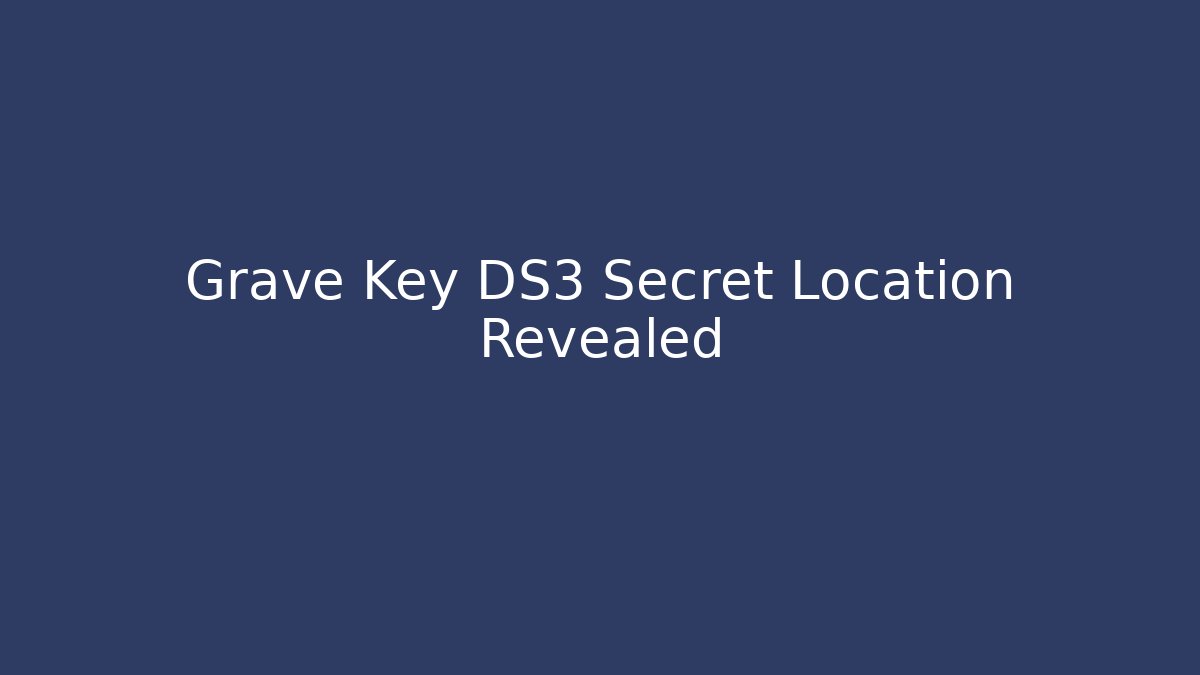 Grave Key DS3 Secret Location Revealed