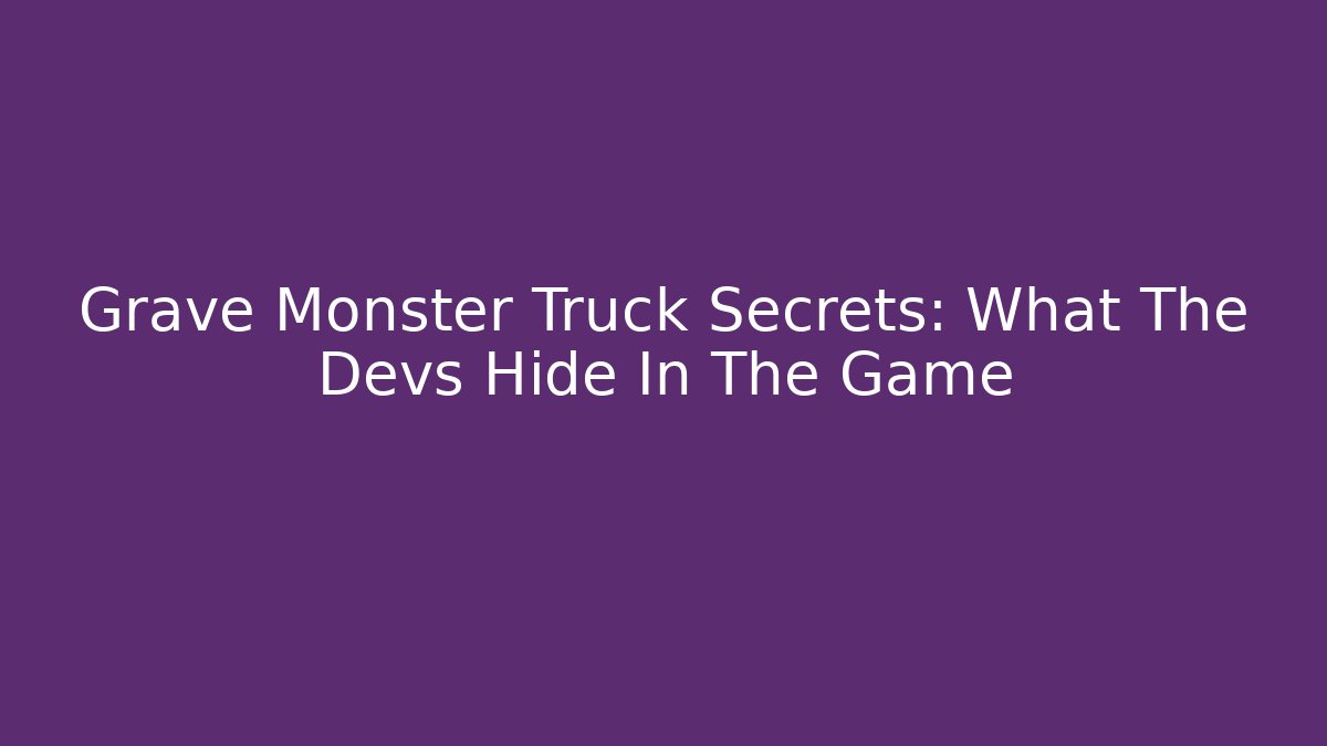 Grave Monster Truck Secrets: What The Devs Hide In The Game - Critter Realm