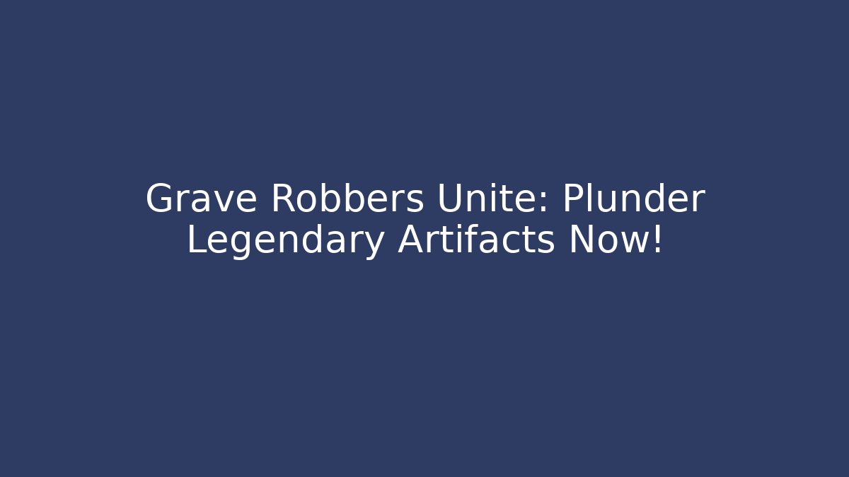 Grave Robbers Unite: Plunder Legendary Artifacts Now! - Critter Realm