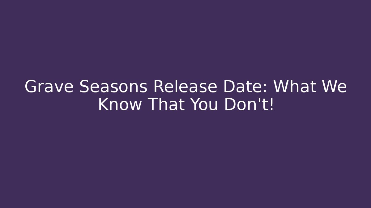 Grave Seasons Release Date: What We Know That You Don't!