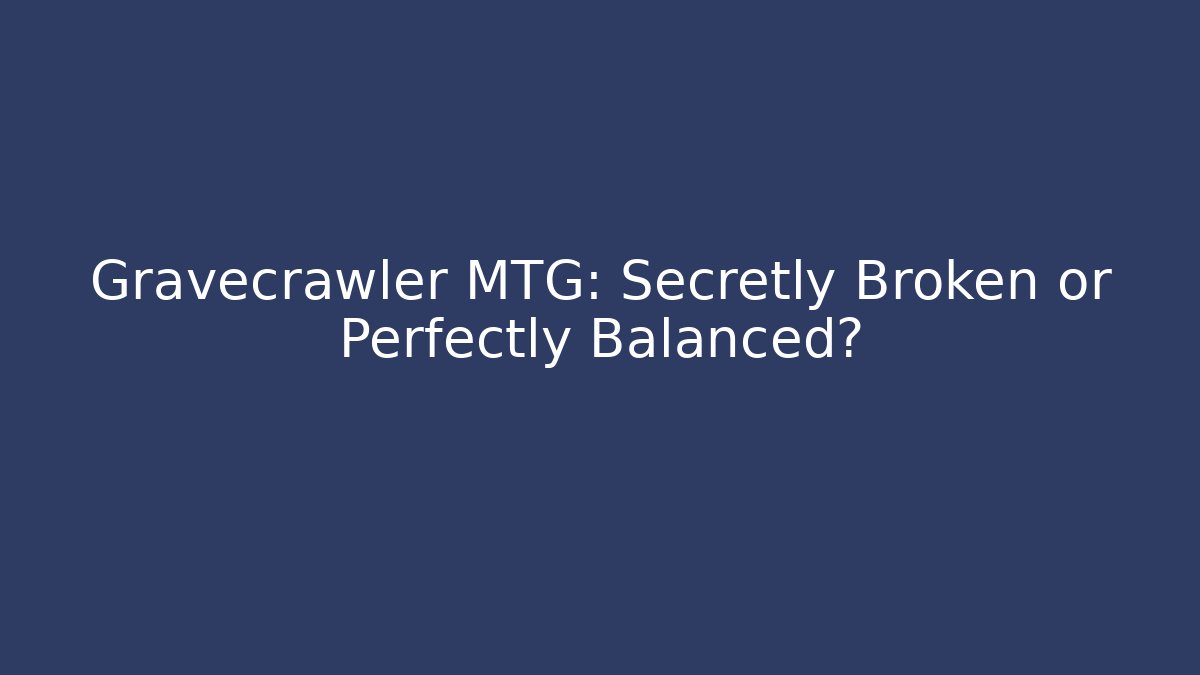 Gravecrawler MTG: Secretly Broken or Perfectly Balanced?