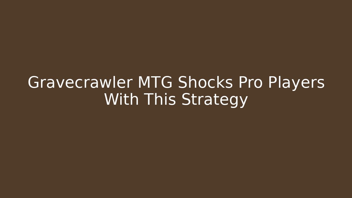 Gravecrawler MTG Shocks Pro Players With This Strategy
