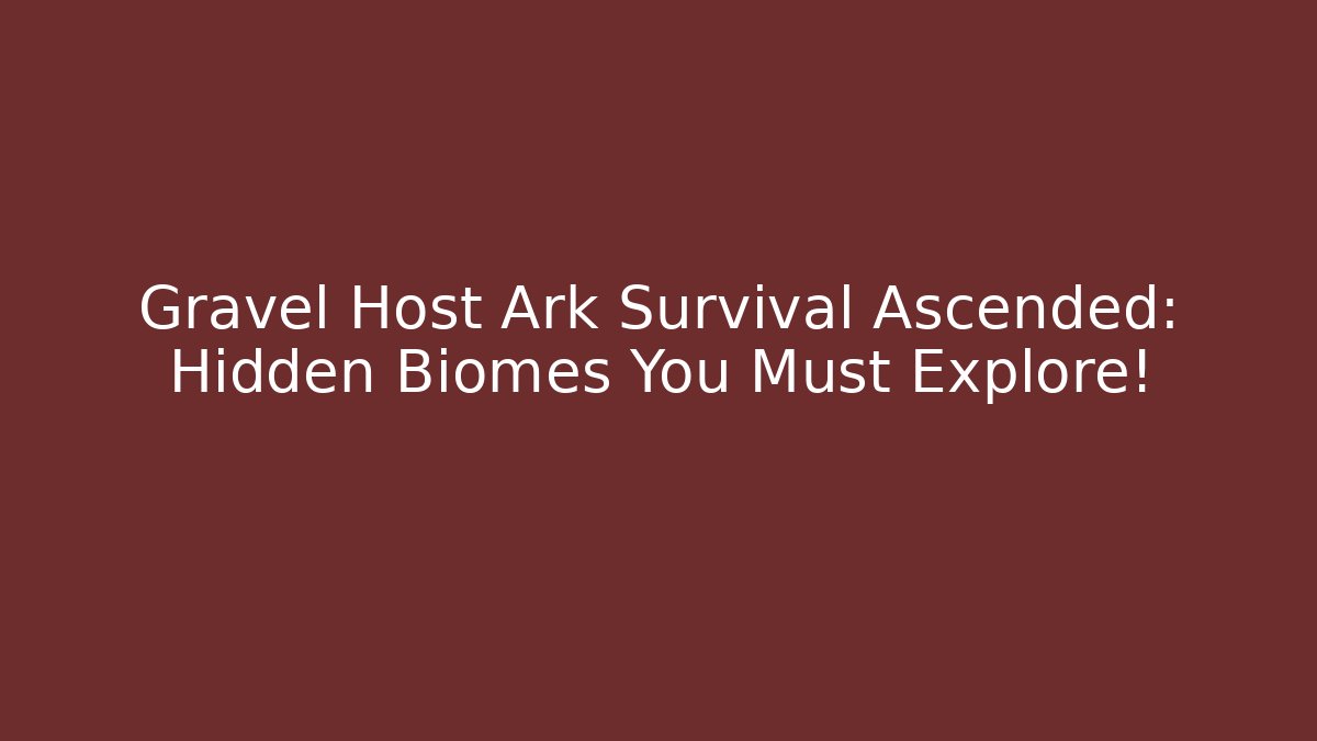 Gravel Host Ark Survival Ascended: Hidden Biomes You Must Explore!
