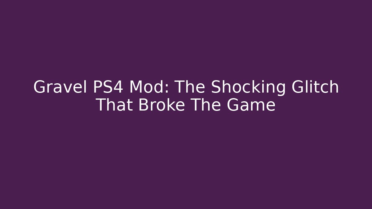 Gravel PS4 Mod: The Shocking Glitch That Broke The Game
