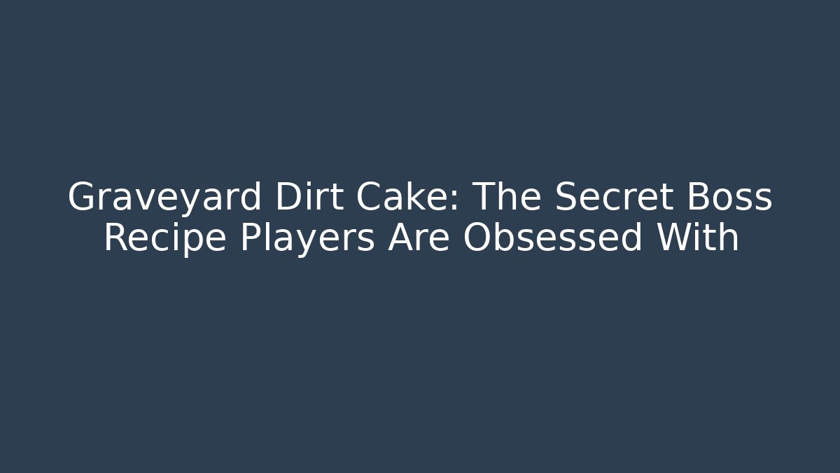 Graveyard Dirt Cake: The Secret Boss Recipe Players Are Obsessed With