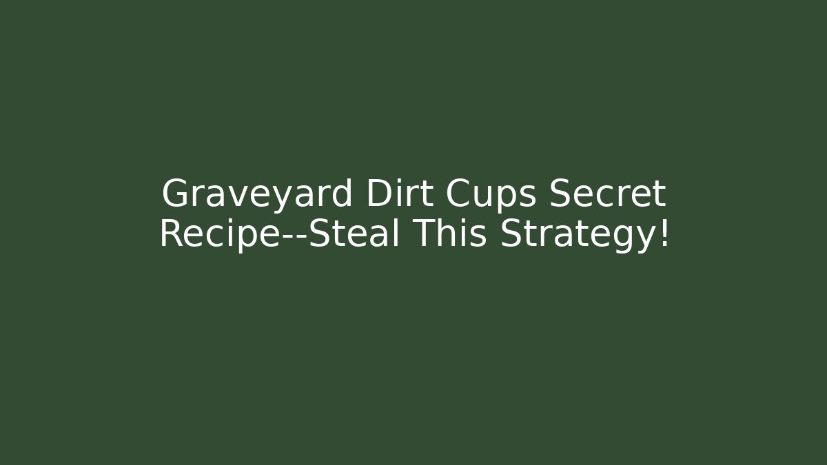 Graveyard Dirt Cups Secret Recipe—Steal This Strategy!