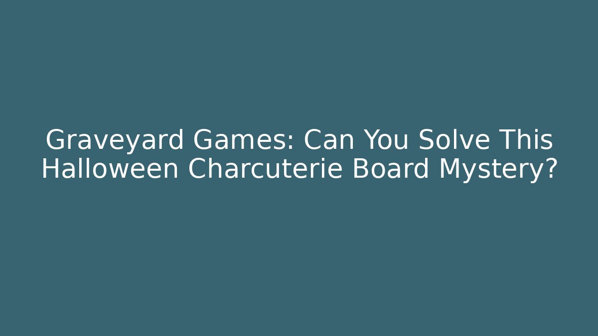 Graveyard Games: Can You Solve This Halloween Charcuterie Board Mystery?