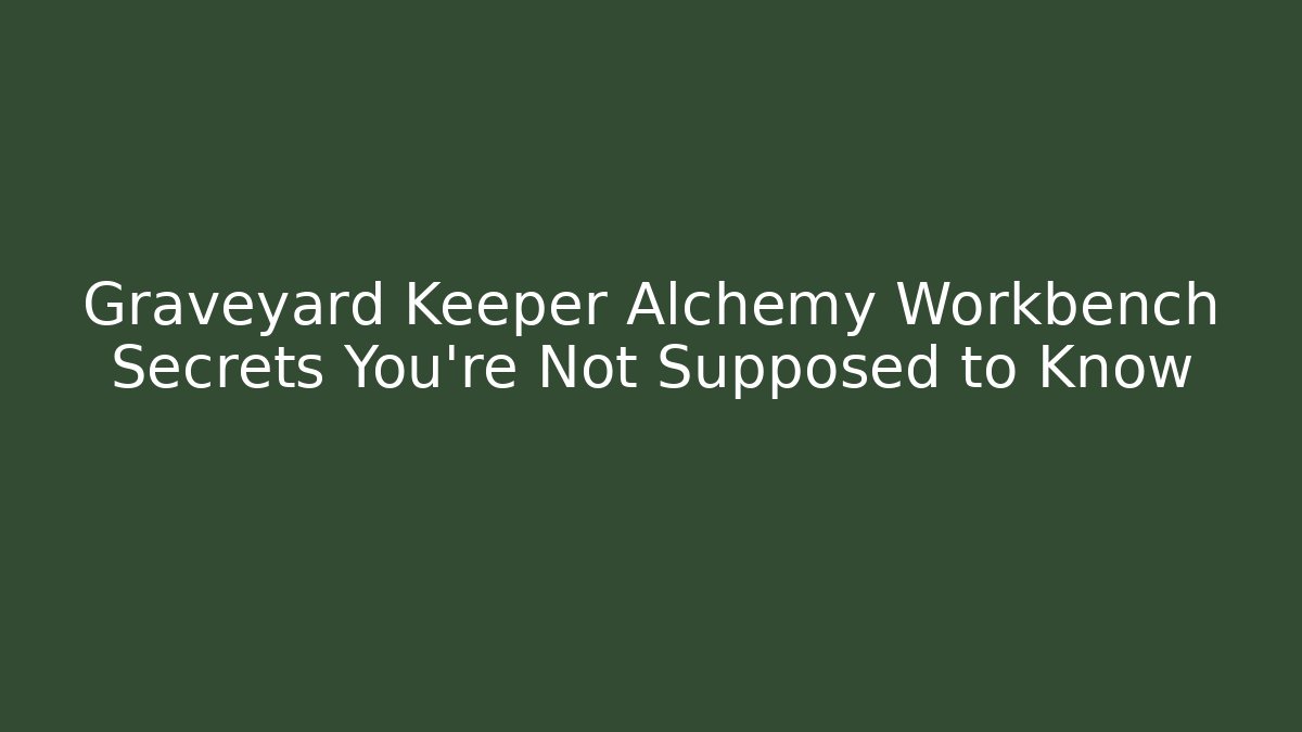 Graveyard Keeper Alchemy Workbench Secrets You're Not Supposed to Know - Critter Realm