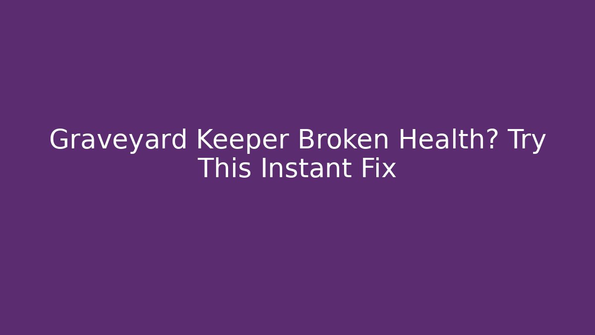 Graveyard Keeper Broken Health? Try This Instant Fix