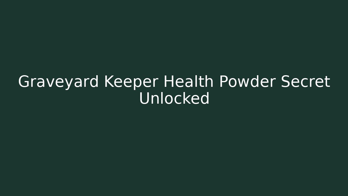 Graveyard Keeper Health Powder Secret Unlocked