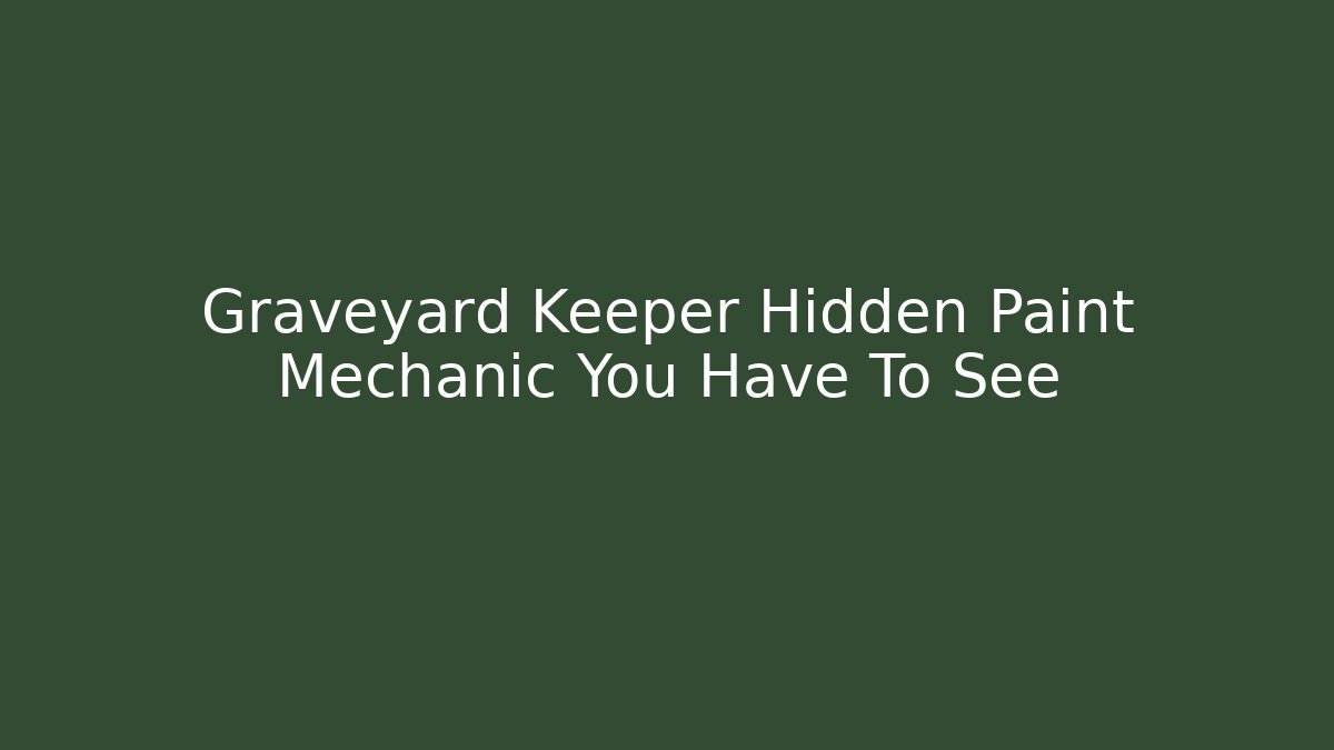 Graveyard Keeper Hidden Paint Mechanic You Have To See