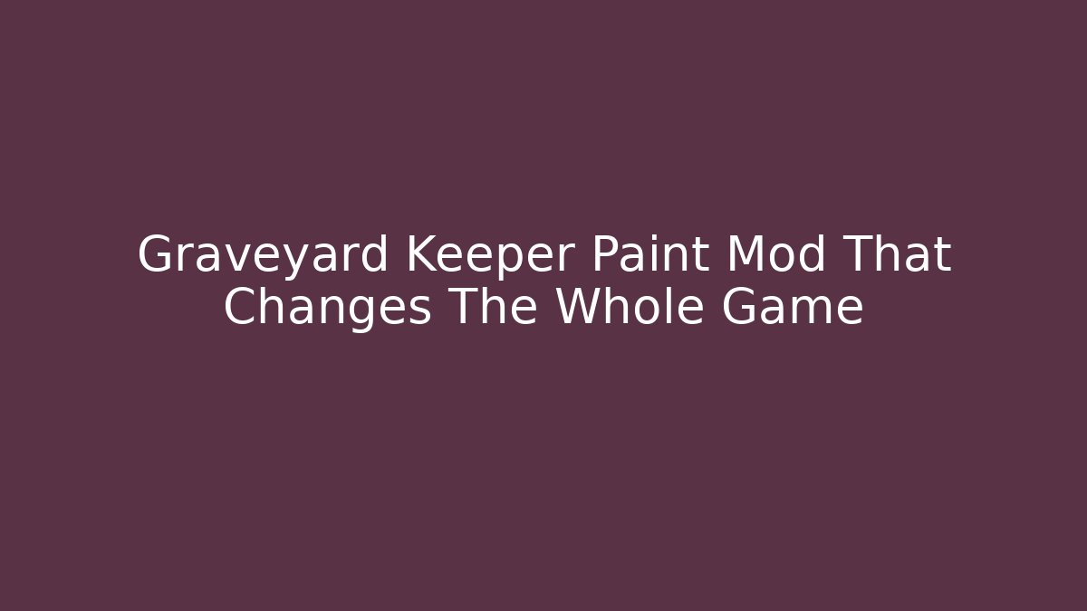 Graveyard Keeper Paint Mod That Changes The Whole Game