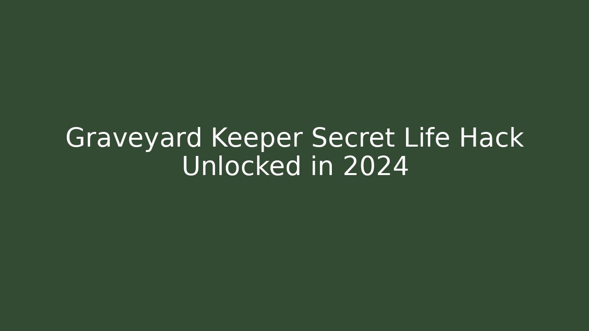 Graveyard Keeper Secret Life Hack Unlocked in 2024